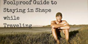 The Foolproof Guide to Staying in Shape While Traveling